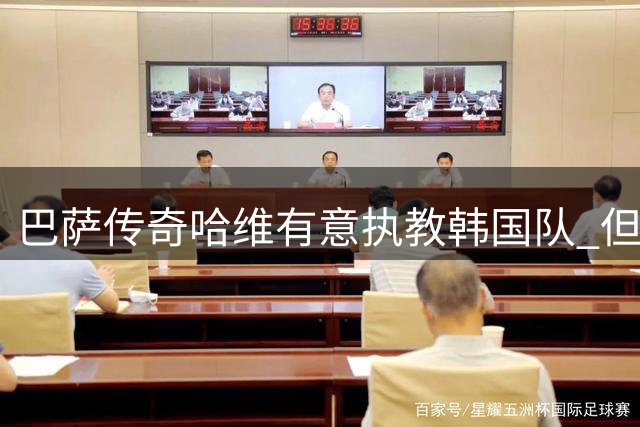 巴萨传奇哈维有意执教韩国队 但拒绝短期过渡主帅职位